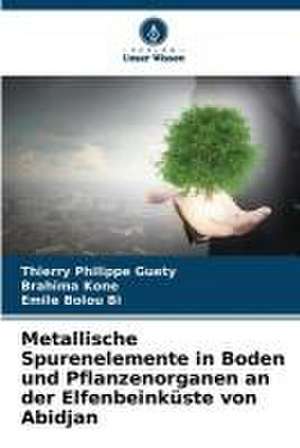 Metallische Spurenelemente in Boden und Pflanzenorganen an der Elfenbeinküste von Abidjan de Thierry Philippe Guety