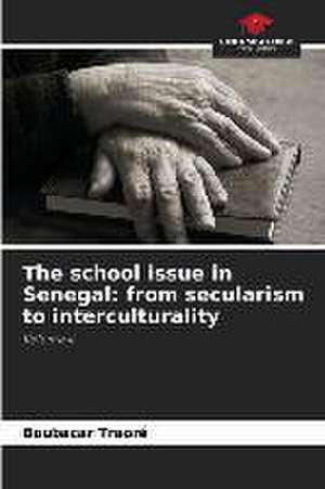 The school issue in Senegal: from secularism to interculturality de Boubacar Traoré