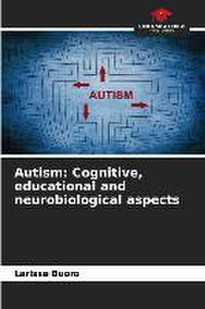 Autism: Cognitive, educational and neurobiological aspects de Larissa Buoro