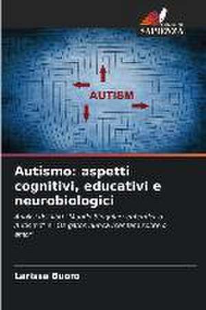 Autismo: aspetti cognitivi, educativi e neurobiologici de Larissa Buoro