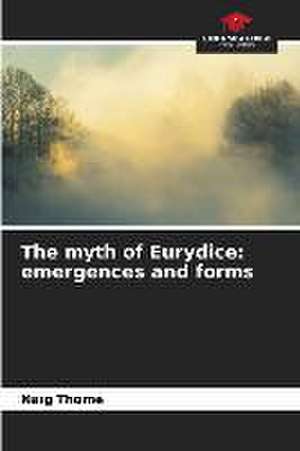 The myth of Eurydice: emergences and forms de Naïg Thomé