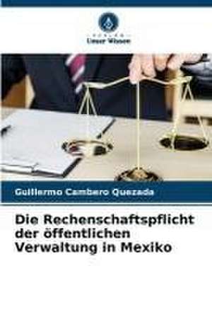 Die Rechenschaftspflicht der öffentlichen Verwaltung in Mexiko de Guillermo Cambero Quezada