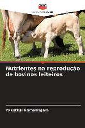 Nutrientes na reprodução de bovinos leiteiros de Yasothai Ramalingam