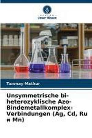 Unsymmetrische bi-heterozyklische Azo-Bindemetallkomplex-Verbindungen (Ag, Cd, Ru ¿ Mn) de Tanmay Mathur