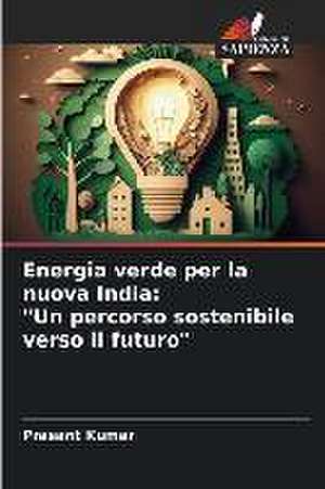 Energia verde per la nuova India: "Un percorso sostenibile verso il futuro" de Prasant Kumar