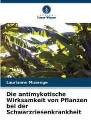 Die antimykotische Wirksamkeit von Pflanzen bei der Schwarzriesenkrankheit de Laurianne Musenge