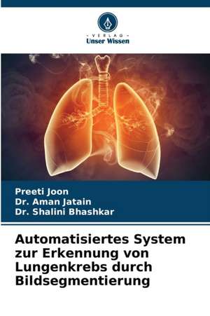 Automatisiertes System zur Erkennung von Lungenkrebs durch Bildsegmentierung de Preeti Joon