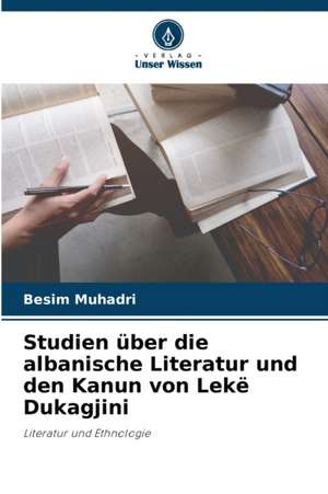 Studien über die albanische Literatur und den Kanun von Lekë Dukagjini de Besim Muhadri