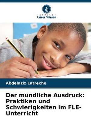 Der mündliche Ausdruck: Praktiken und Schwierigkeiten im FLE-Unterricht de Abdelaziz Latreche