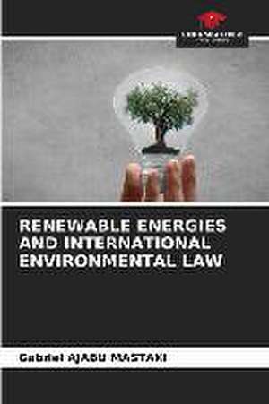 RENEWABLE ENERGIES AND INTERNATIONAL ENVIRONMENTAL LAW de Gabriel Ajabu Mastaki