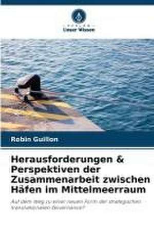 Herausforderungen & Perspektiven der Zusammenarbeit zwischen Häfen im Mittelmeerraum de Robin Guillon