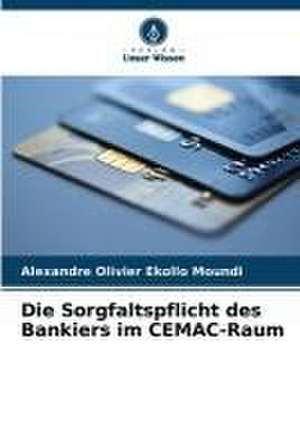 Die Sorgfaltspflicht des Bankiers im CEMAC-Raum de Alexandre Olivier Ekollo Moundi