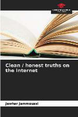 Clean / honest truths on the Internet de Jawhar Jammoussi