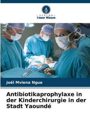 Antibiotikaprophylaxe in der Kinderchirurgie in der Stadt Yaoundé de Joël Mviena Ngue