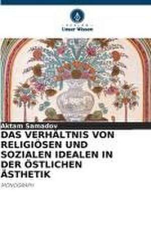 DAS VERHÄLTNIS VON RELIGIÖSEN UND SOZIALEN IDEALEN IN DER ÖSTLICHEN ÄSTHETIK de Aktam Samadov