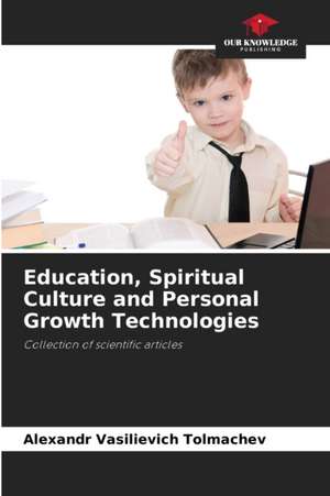 Education, Spiritual Culture and Personal Growth Technologies de Alexandr Vasilievich Tolmachev