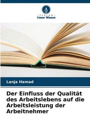 Der Einfluss der Qualität des Arbeitslebens auf die Arbeitsleistung der Arbeitnehmer de Lanja Hamad