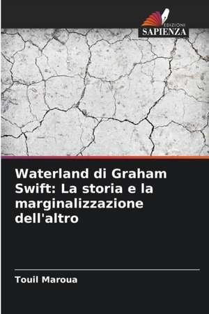 Waterland di Graham Swift: La storia e la marginalizzazione dell'altro de Touil Maroua