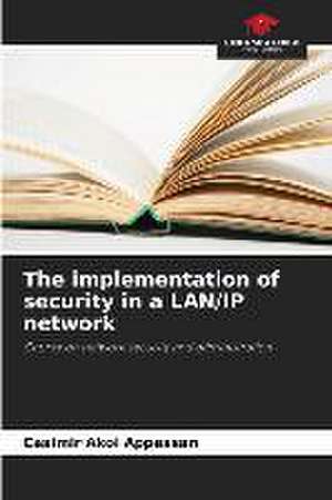 The implementation of security in a LAN/IP network de Casimir Akoi Appassan