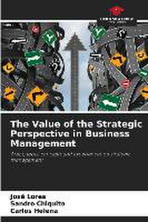 The Value of the Strategic Perspective in Business Management de José Lores