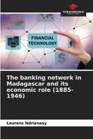 The banking network in Madagascar and its economic role (1885-1946) de Laurens Ndrianasy