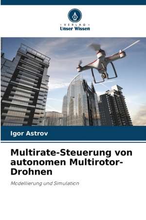 Multirate-Steuerung von autonomen Multirotor-Drohnen de Igor Astrov