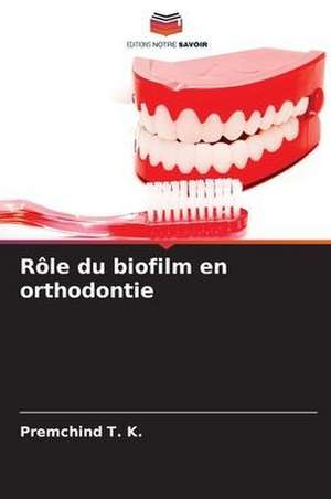 Rôle du biofilm en orthodontie de Premchind T. K.