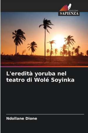 L'eredità yoruba nel teatro di Wolé Soyinka de Ndollane Dione