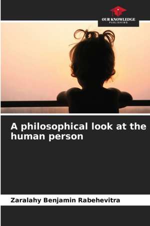 A philosophical look at the human person de Zaralahy Benjamin Rabehevitra