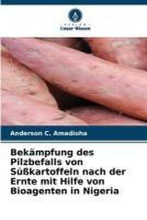 Bekämpfung des Pilzbefalls von Süßkartoffeln nach der Ernte mit Hilfe von Bioagenten in Nigeria de Anderson C. Amadioha