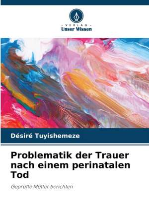 Problematik der Trauer nach einem perinatalen Tod de Désiré Tuyishemeze