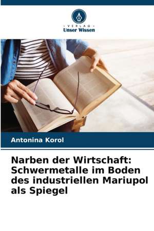 Narben der Wirtschaft: Schwermetalle im Boden des industriellen Mariupol als Spiegel de Antonina Korol