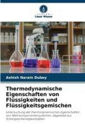 Thermodynamische Eigenschaften von Flüssigkeiten und Flüssigkeitsgemischen de Ashish Narain Dubey