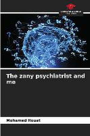 The zany psychiatrist and me de Mohamed Houat