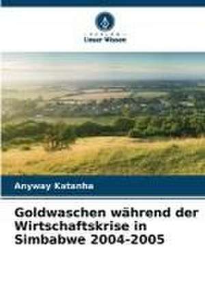 Goldwaschen während der Wirtschaftskrise in Simbabwe 2004-2005 de Anyway Katanha