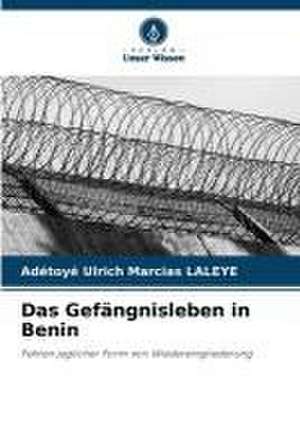 Das Gefängnisleben in Benin de Adétoyé Ulrich Marcias Laleye