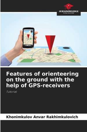 Features of orienteering on the ground with the help of GPS-receivers de Khonimkulov Anvar Rakhimkulovich