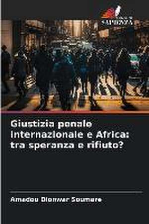 Giustizia penale internazionale e Africa: tra speranza e rifiuto? de Amadou Dionwar Soumare