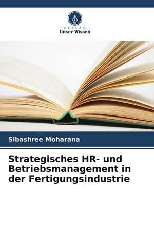 Strategisches HR- und Betriebsmanagement in der Fertigungsindustrie de Sibashree Moharana