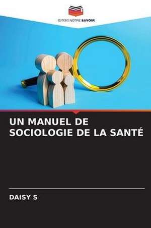 UN MANUEL DE SOCIOLOGIE DE LA SANTÉ de Daisy S