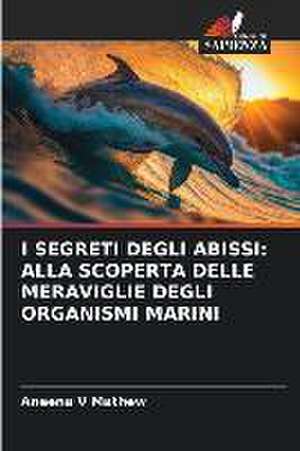 I SEGRETI DEGLI ABISSI: ALLA SCOPERTA DELLE MERAVIGLIE DEGLI ORGANISMI MARINI de Aneena V Mathew