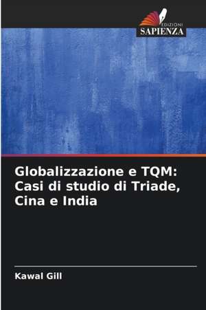 Globalizzazione e TQM: Casi di studio di Triade, Cina e India de Kawal Gill