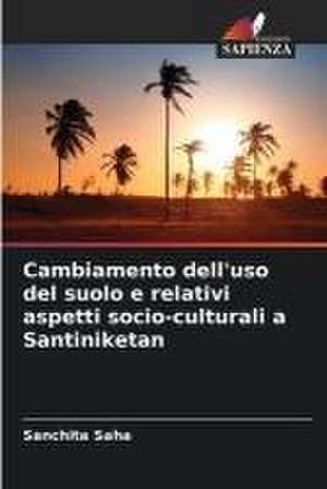 Cambiamento dell'uso del suolo e relativi aspetti socio-culturali a Santiniketan de Sanchita Saha