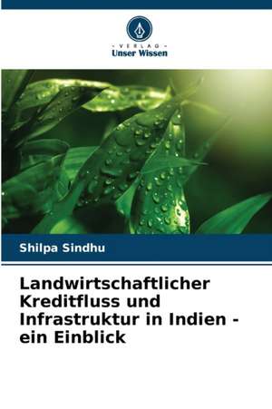 Landwirtschaftlicher Kreditfluss und Infrastruktur in Indien - ein Einblick de Shilpa Sindhu