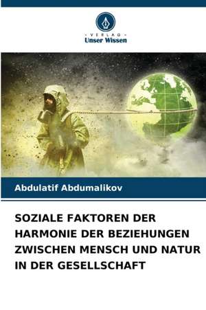 SOZIALE FAKTOREN DER HARMONIE DER BEZIEHUNGEN ZWISCHEN MENSCH UND NATUR IN DER GESELLSCHAFT de Abdulatif Abdumalikov