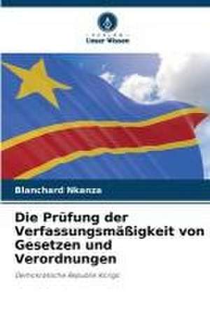 Die Prüfung der Verfassungsmäßigkeit von Gesetzen und Verordnungen de Blanchard Nkanza