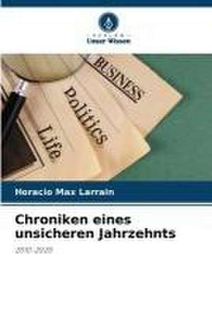 Chroniken eines unsicheren Jahrzehnts de Horacio Max Larrain