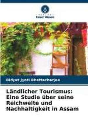 Ländlicher Tourismus: Eine Studie über seine Reichweite und Nachhaltigkeit in Assam de Bidyut Jyoti Bhattacharjee