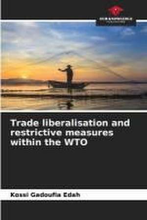 Trade liberalisation and restrictive measures within the WTO de Kossi Gadoufia Edah