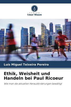 Ethik, Weisheit und Handeln bei Paul Ricoeur de Luís Miguel Teixeira Pereira